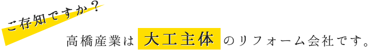 高橋産業は大工主体のリフォーム会社です。